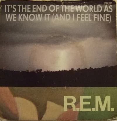 It's The End Of The World As We Know It (And I Feel Fine)