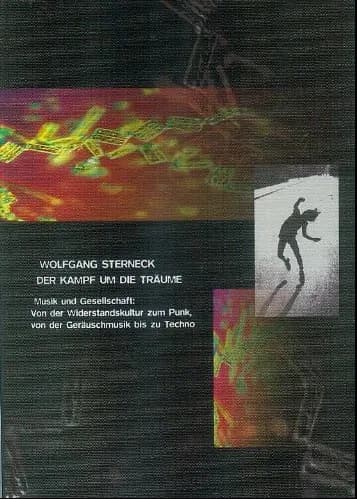 Der Kampf um die Träume: Musik und Gesellschaft. Von der Widerstandskultur zum Punk, von der Geräuschmusik bis zu Techno