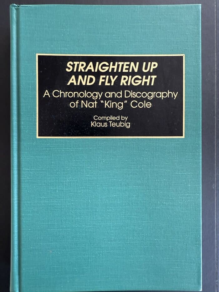 Straighten Up and Fly Right : a Chronology and Discography of Nat King Cole