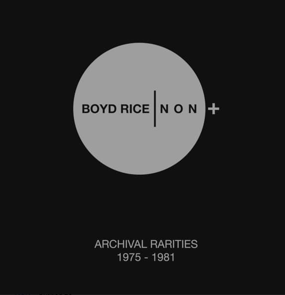 Boyd Rice / NON – Archival Rarities 1975 - 1981