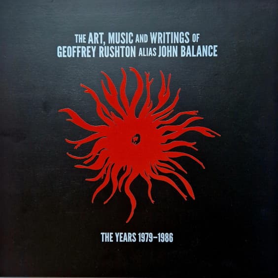 The Art, Music & Writings Of Geoffrey Rushton Alias John Balance (The Years 1979-1986)
