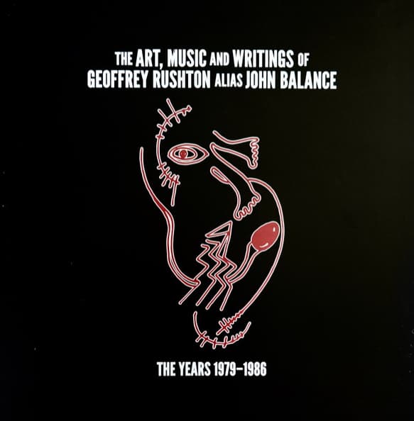 The Art, Music & Writings Of Geoffrey Rushton Alias John Balance (The Years 1979-1986)