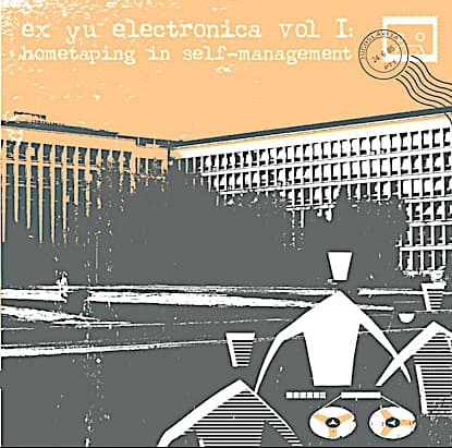 Ex Yu Electronica Vol I: Hometaping In Self-Management