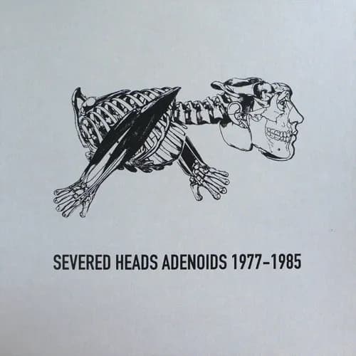 Severed Heads — Adenoids 1977-1985