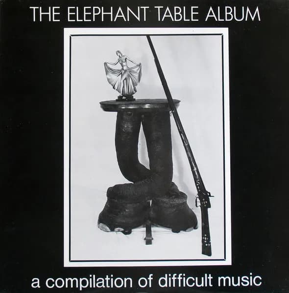 The Elephant Table Album (A Compilation Of Difficult Music)