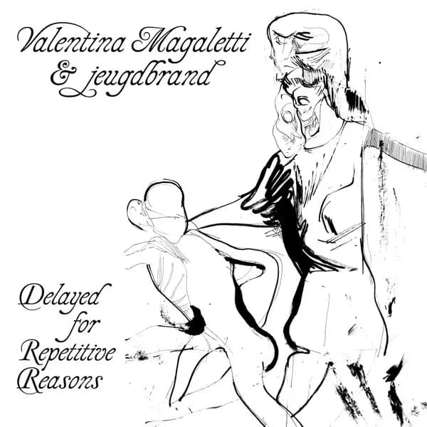 Valentina Magaletti & Jeugdbrand — Delayed for Repetitive Reasons