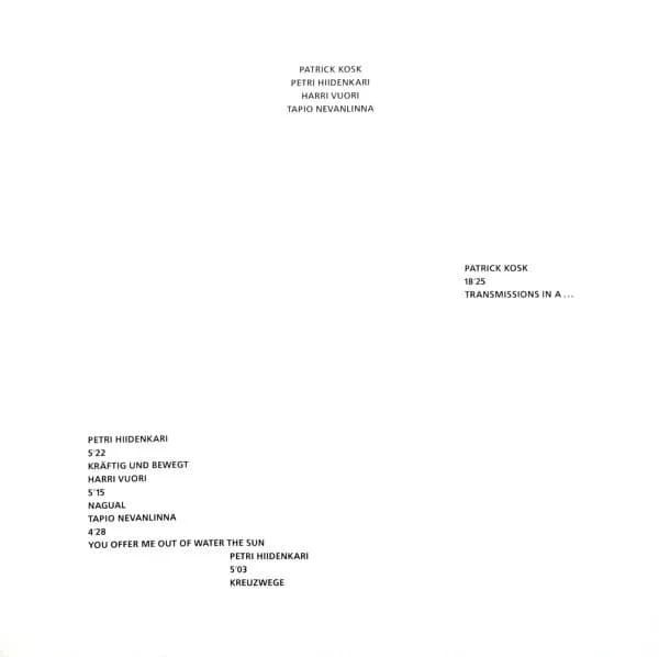 Patrick Kosk · Petri Hiidenkari · Harri Vuori · Tapio Nevanlinna — Transmissions In A... / Kräftig Und Bewegt / Nagual / You Offer Me Out Of Water The Sun / Kreuzwege